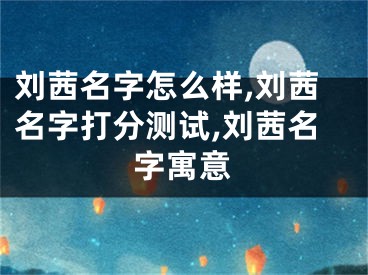 刘茜名字怎么样,刘茜名字打分测试,刘茜名字寓意