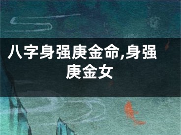 八字身强庚金命,身强庚金女