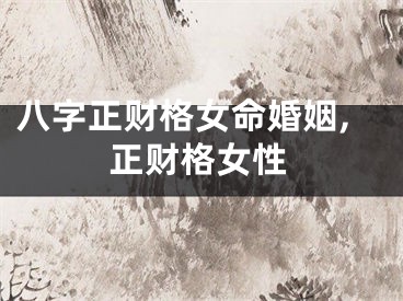 八字正财格女命婚姻,正财格女性