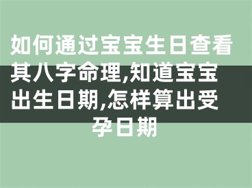 如何通过宝宝生日查看其八字命理,知道宝宝出生日期,怎样算出受孕日期