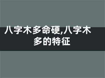 八字木多命硬,八字木多的特征