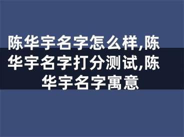 陈华宇名字怎么样,陈华宇名字打分测试,陈华宇名字寓意