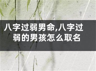 八字过弱男命,八字过弱的男孩怎么取名