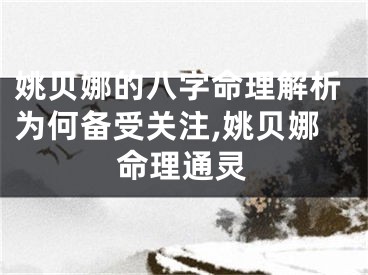 姚贝娜的八字命理解析为何备受关注,姚贝娜命理通灵