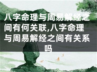 八字命理与周易解经之间有何关联,八字命理与周易解经之间有关系吗