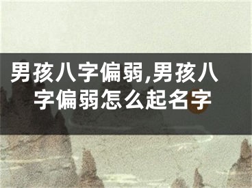 男孩八字偏弱,男孩八字偏弱怎么起名字