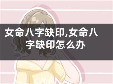 女命八字缺印,女命八字缺印怎么办