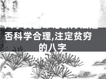 八字贫困命论断方法是否科学合理,注定贫穷的八字