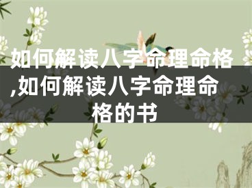 如何解读八字命理命格,如何解读八字命理命格的书