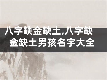 八字缺金缺土,八字缺金缺土男孩名字大全