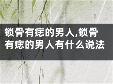 锁骨有痣的男人,锁骨有痣的男人有什么说法