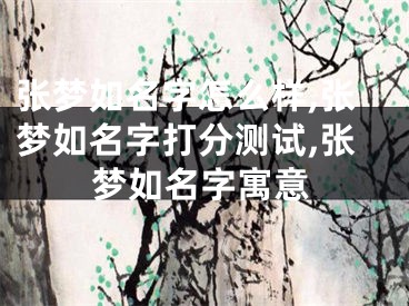张梦如名字怎么样,张梦如名字打分测试,张梦如名字寓意