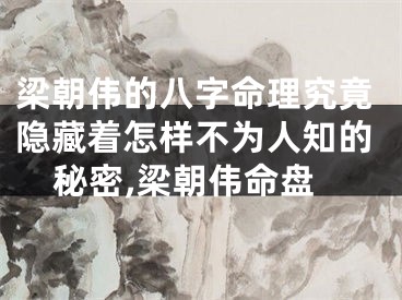 梁朝伟的八字命理究竟隐藏着怎样不为人知的秘密,梁朝伟命盘
