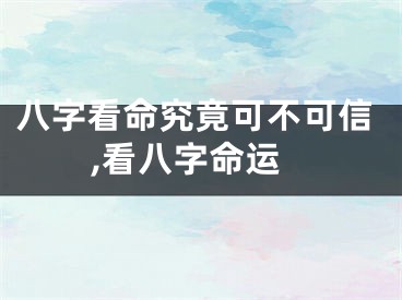 八字看命究竟可不可信,看八字命运