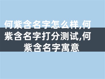 何紫含名字怎么样,何紫含名字打分测试,何紫含名字寓意