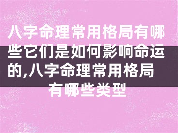八字命理常用格局有哪些它们是如何影响命运的,八字命理常用格局有哪些类型