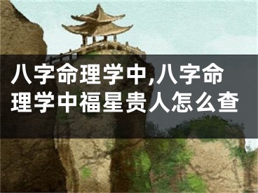 八字命理学中,八字命理学中福星贵人怎么查