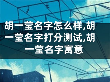 胡一莹名字怎么样,胡一莹名字打分测试,胡一莹名字寓意