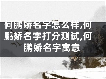 何鹏娇名字怎么样,何鹏娇名字打分测试,何鹏娇名字寓意
