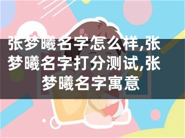 张梦曦名字怎么样,张梦曦名字打分测试,张梦曦名字寓意