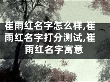 崔雨红名字怎么样,崔雨红名字打分测试,崔雨红名字寓意