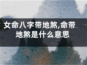 女命八字带地煞,命带地煞是什么意思