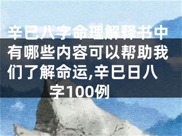 辛巳八字命理解释书中有哪些内容可以帮助我们了解命运,辛巳日八字100例