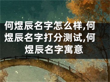 何煜辰名字怎么样,何煜辰名字打分测试,何煜辰名字寓意