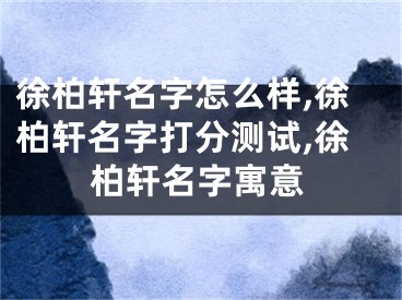 徐柏轩名字怎么样,徐柏轩名字打分测试,徐柏轩名字寓意