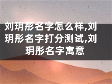 刘玥彤名字怎么样,刘玥彤名字打分测试,刘玥彤名字寓意