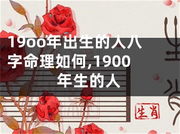 19oo年出生的人八字命理如何,1900年生的人