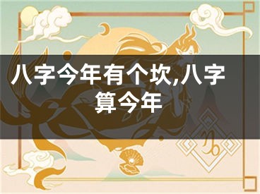 八字今年有个坎,八字算今年