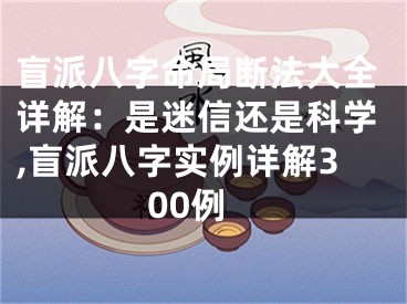 盲派八字命局断法大全详解:是迷信还是科学,盲派八字实例详解300例