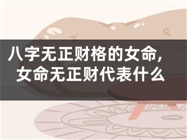 八字无正财格的女命,女命无正财代表什么