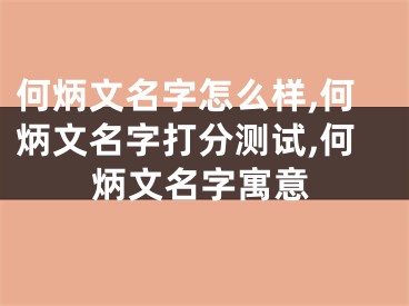 何炳文名字怎么样,何炳文名字打分测试,何炳文名字寓意