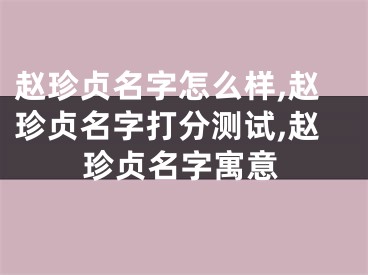 赵珍贞名字怎么样,赵珍贞名字打分测试,赵珍贞名字寓意
