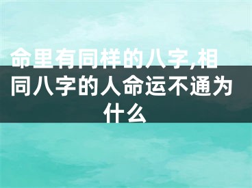 命里有同样的八字,相同八字的人命运不通为什么