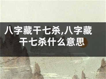 八字藏干七杀,八字藏干七杀什么意思