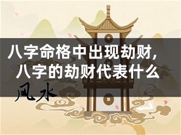 八字命格中出现劫财,八字的劫财代表什么
