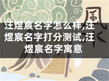 汪煜宸名字怎么样,汪煜宸名字打分测试,汪煜宸名字寓意