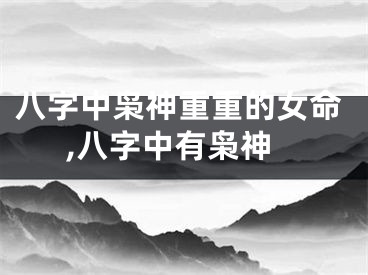 八字中枭神重重的女命,八字中有枭神