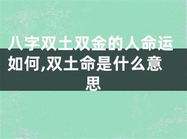 八字双土双金的人命运如何,双土命是什么意思