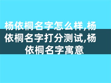 杨依桐名字怎么样,杨依桐名字打分测试,杨依桐名字寓意