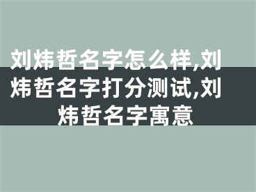刘炜哲名字怎么样,刘炜哲名字打分测试,刘炜哲名字寓意