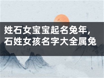 姓石女宝宝起名兔年,石姓女孩名字大全属兔