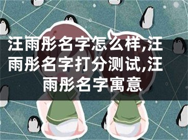 汪雨彤名字怎么样,汪雨彤名字打分测试,汪雨彤名字寓意
