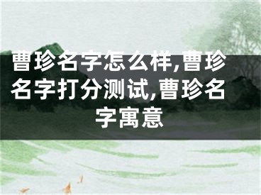 曹珍名字怎么样,曹珍名字打分测试,曹珍名字寓意
