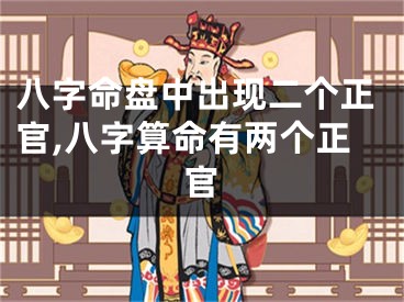 八字命盘中出现二个正官,八字算命有两个正官