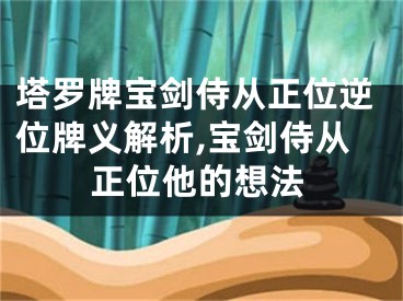 塔罗牌宝剑侍从正位逆位牌义解析,宝剑侍从正位他的想法