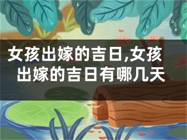 女孩出嫁的吉日,女孩出嫁的吉日有哪几天